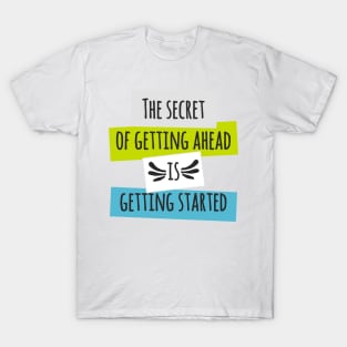 The secret of getting ahead is getting started T-Shirt